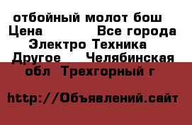 отбойный молот бош › Цена ­ 8 000 - Все города Электро-Техника » Другое   . Челябинская обл.,Трехгорный г.